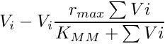 \[ V_{i} - V_{i} \frac{r_{max} \sum V{i}}{K_{MM} + \sum V{i}} \]