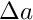 $ \Delta a $