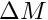 $ \Delta M $